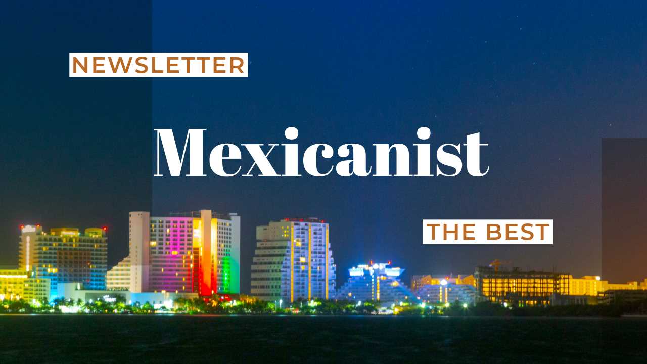 The Best of Mexicanist Newsletter This Week 1/2024