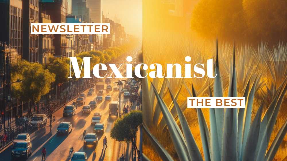The Best of Mexicanist Newsletter This Week 4/2024
