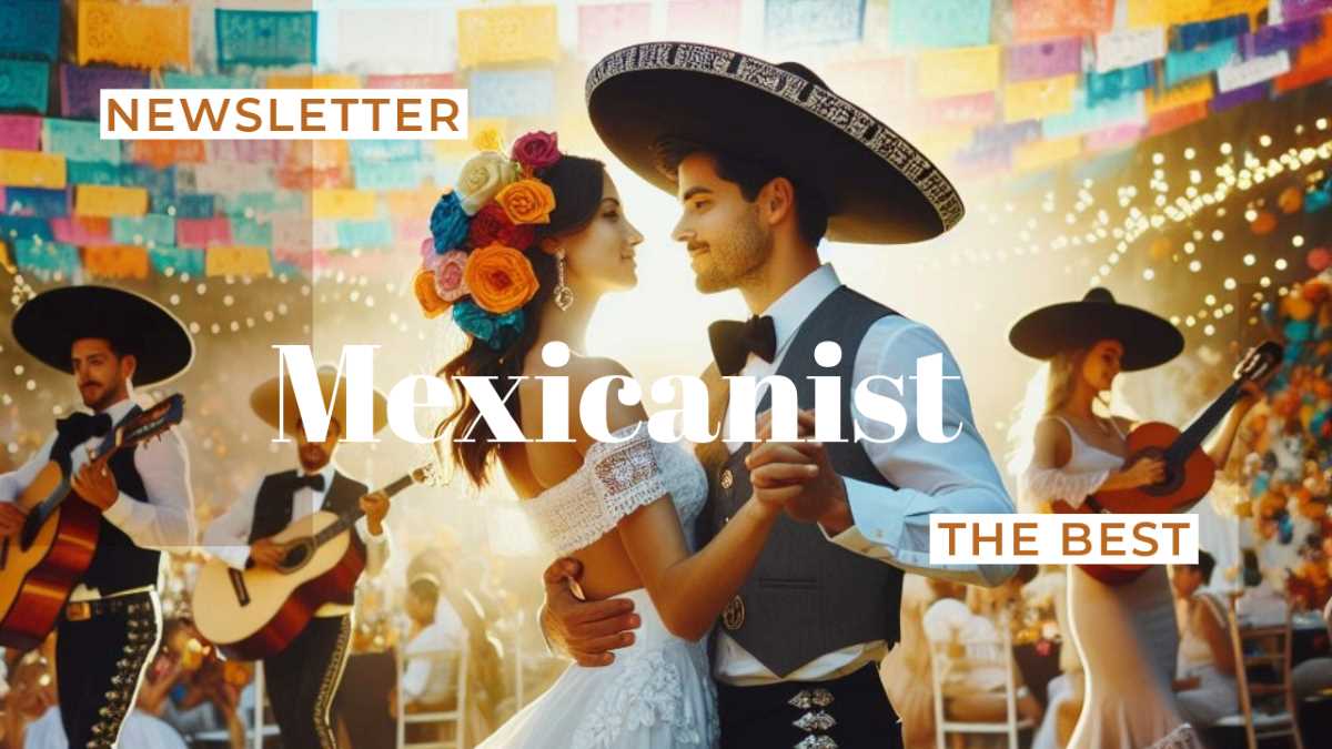 The Best of Mexicanist Newsletter This Week 7/2024