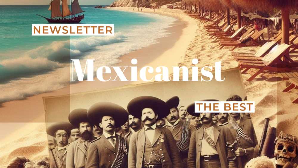 The Best of Mexicanist Newsletter This Week 8/2024