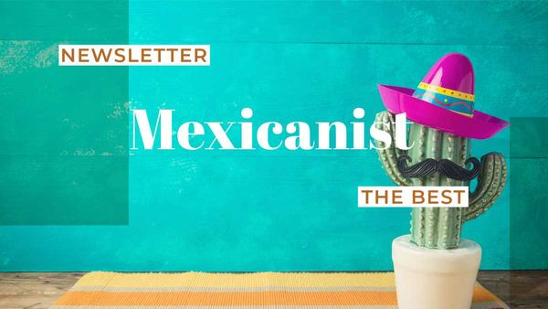 Stay informed, stay engaged, and let the Best of Mexicanist newsletter be your guide to the heart and soul of Mexico.